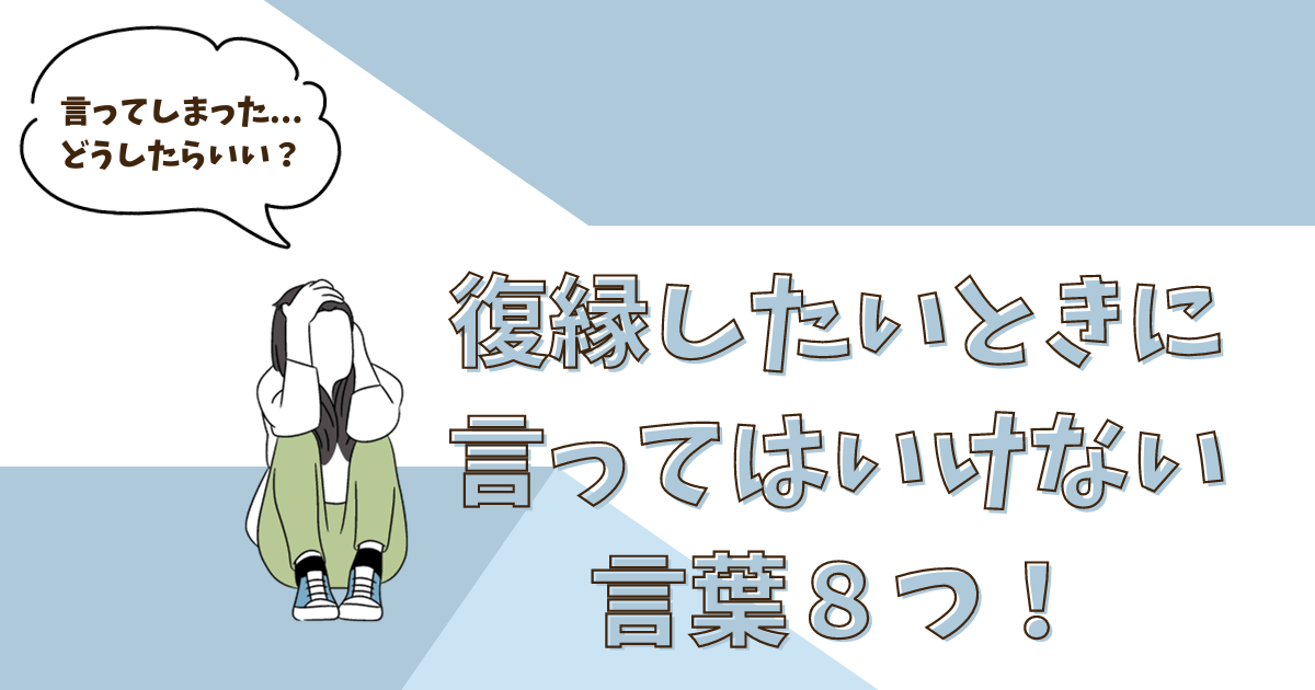 復縁したいときに言ってはいけない言葉８つ！